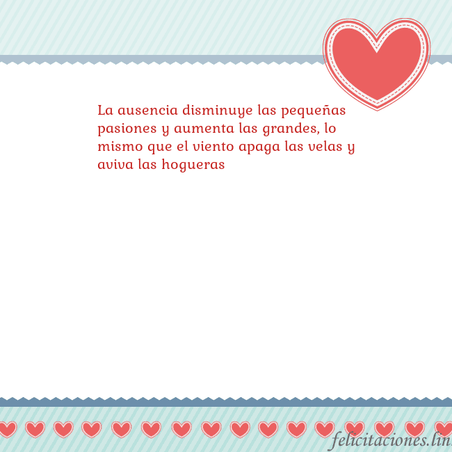 Tarjetas de San Valentín 6 La ausencia disminuye las pequeñas pasiones y aume Tarjetas de San Valentín 6